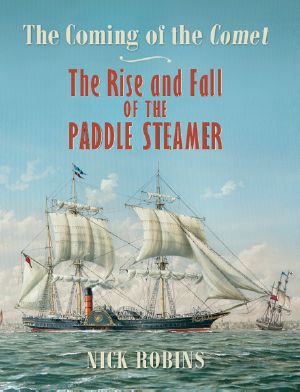 The Coming of the Comet · the Rise and Fall of the Paddle Steamer