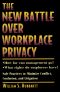 The New Battle Over Workplace Privacy · How Far Can Management Go? What Rights Do Employees Have? Safe Practices to Minimize Conflict, Confusion, and Litigation