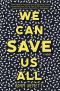We Can Save Us All