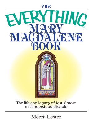 The Everything Mary Magdalene Book · the Life and Legacy of Jesus' Most Misunderstood Disciple