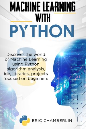 MACHINE LEARNING USING PYTHON · Discover the World of Machine Learning Using Python Algorithm Analysis, Ide and Libraries. Projects Focused on Beginners.