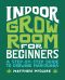 Indoor Grow Room for Beginners · A Step-By-Step Guide to Growing Marijuana