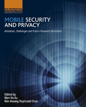 Mobile Security and Privacy, Advances, Challenges and Future Research Directions