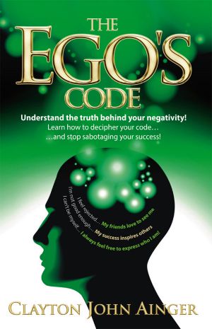 The Ego's Code · Understand the Truth Behind Your Negativity! Learn How to Decipher Your Code, and Stop Sabotaging Your Success!