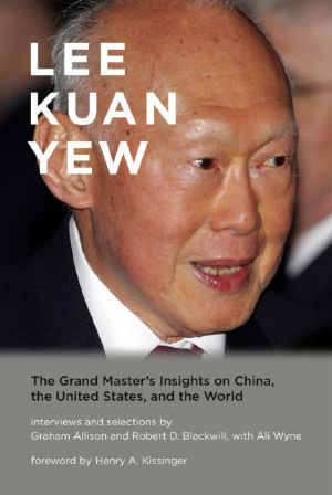 Lee Kuan Yew: The Grand Master's Insights on China, the United States, and the World (Belfer Center Studies in International Security)