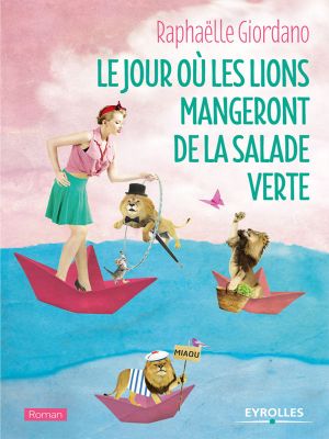 Le Jour Où Les Lions Mangeront De La Salade Verte · Le Nouveau Roman De Raphaëlle Giordano