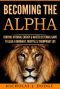 Becoming the Alpha · Control Internal Energy & Master External Game to Lead a Dominant, Fruitful & Triumphant Life