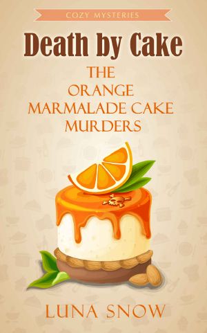 Cozy Mysteries : Death by Cake - The Orange Marmalade Cake Murders: (Cozy Food Mysteries Women Sleuths Series, Bakery Mystery Books) (Murder and cake Book 2)