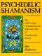 Psychedelic Shamanism · the Cultivation, Preparation & Shamanic Use of Psychoactive Plants