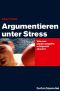 Argumentieren unter Stress · Wie man unfaire Angriffe erfolgreich abwehrt