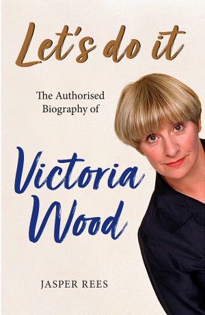 Let’s Do It · The Authorised Biography of Victoria Wood