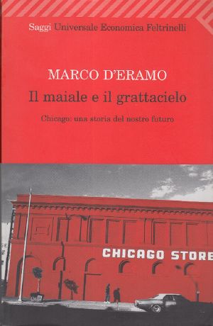 Il maiale e il grattacielo. Chicago · una storia del nostro futuro