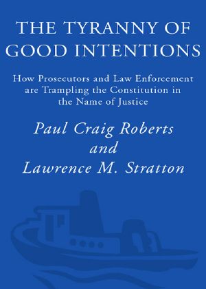 The Tyranny of Good Intentions · How Prosecutors and Law Enforcement Are Trampling the Constitution in the Name of Justice