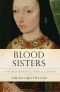 Blood Sisters · the Women Behind the Wars of the Roses