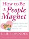 How to Be a People Magnet · Finding Friends · and Lovers · and Keeping Them for Life