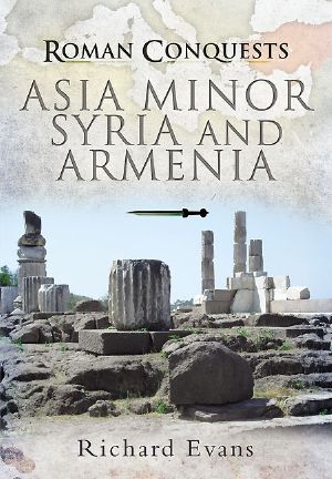 Roman Conquests · Asia Minor, Syria and Armenia