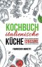 Kochbuch italienische Küche · Das Beste aus der Mittelmeerküche - 125 gesunde mediterrane Rezepte. Schnell und einfach italienisch kochen