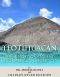 Teotihuacan · the History of Ancient Mesoamerica’s Largest City