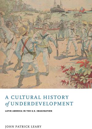 A Cultural History of Underdevelopment · Latin America in the U.S. Imagination (New World Studies)