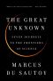 The Great Unknown · Seven Journeys to the Frontiers of Science