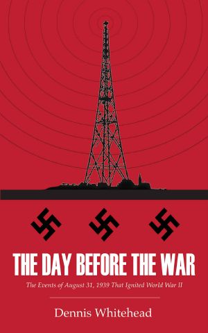 The Day Before the War · the Events of August 31, 1939 That Ignited World War II