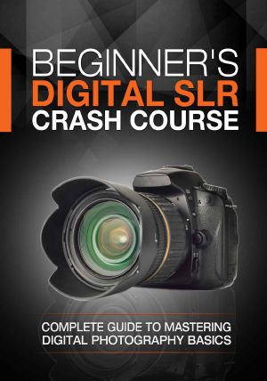 Beginner's Digital SLR Crash Course · Complete Guide to Mastering Digital Photography Basics, Understanding Exposure, and Taking Better Pictures.