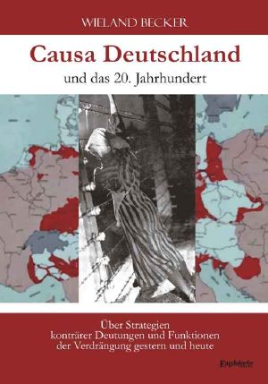 Causa Deutschland und das 20. Jahrhundert · Über Strategien konträrer Deutungen und Funktionen der Verdrängung gestern und heute