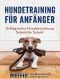 Hundetraining für Anfänger · Erfolgreiche Hundeerziehung Schritt für Schritt