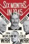 Six Months in 1945 · FDR, Stalin, Churchill, and Truman--From World War to Cold War