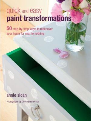 Quick and Easy Paint Transformations · 50 step-by-step ways to makeover your home for next to nothing