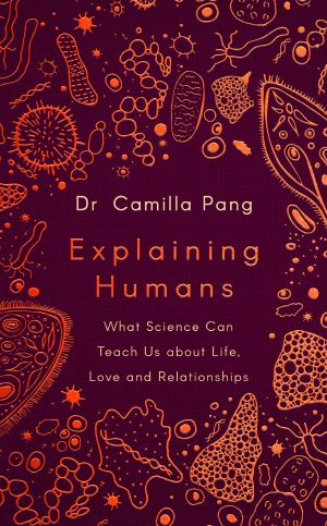 Explaining Humans: What Science Can Teach Us About Life, Love and Relationships