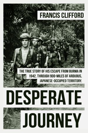 Desperate Journey · Escape From Burma in 1942, Through 900 Miles of Arduous, Japanese-Occupied Territory