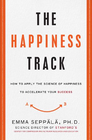 The Happiness Track · How to Apply the Science of Happiness to Accelerate Your Success