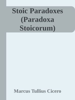 Stoic Paradoxes (Paradoxa Stoicorum)