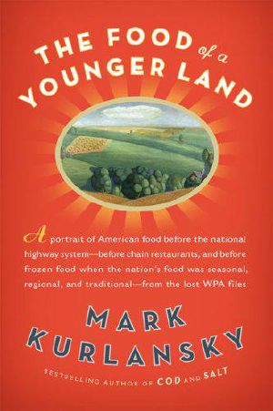 The food of a younger land · A portrait of American food · before the national highway system, before chain restaurants, and before frozen food, when the nation's food was seasonal, regional, and traditional · from the lost WPA files