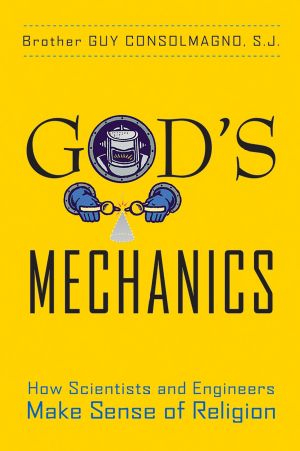 God's Mechanics, How Scientists and Engineers Make Sense of Religion