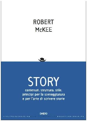 Story. Contenuti, Struttura, Stile, Principi Per La Sceneggiatura E Per L'Arte Di Scrivere Storie (Scrittura Creativa)