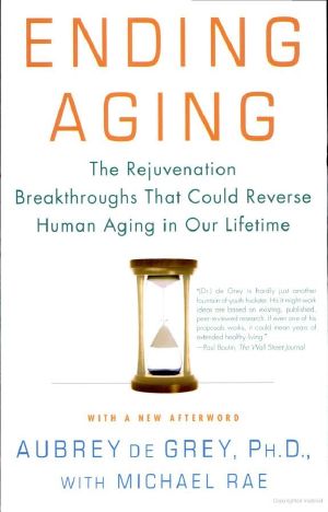 Ending Aging · The Rejuvenation Breakthroughs That Could Reverse Human Aging in Our Lifetime