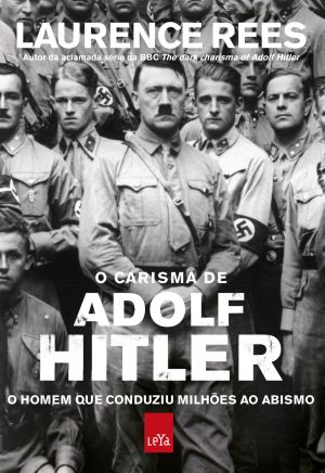 O Carisma De Adolf Hitler · O Homem Que Conduziu Milhões Ao Abismo