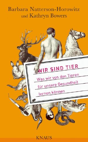 Wir sind Tier · Was wir von den Tieren für unsere Gesundheit lernen können