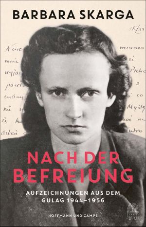 Nach der Befreiung · Aufzeichnungen aus dem Gulag 1944-1956