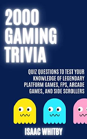 2000 Gaming Trivia Quiz Questions to Test Your Knowledge of Legendary Platform Games, FPS, Arcade Games, and Side Scrollers (Video Game History Trivia Book 5)