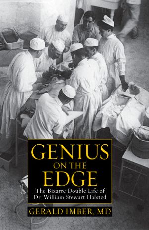 Genius on the Edge · the Bizarre Double Life of Dr. William Stewart Halsted