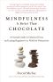 Mindfulness Is Better Than Chocolate · A Practical Guide to Enhanced Focus and Lasting Happiness in a World of Distractions