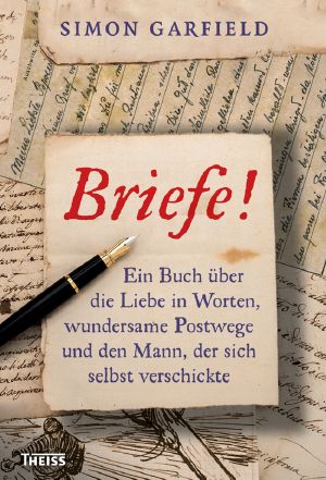 Briefe! · Ein Buch über die Liebe in Worten, wundersame Postwege und den Mann, der sich selbst verschickte