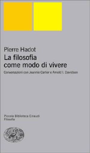 La filosofia come modo di vivere. Conversazioni con Jeannie Carlier e Arnold I. Davidson