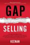 Gap Selling · Getting the Customer to Yes · How Problem-Centric Selling Increases Sales by Changing Everything You Know About Relationships, Overcoming Objections, Closing and Price