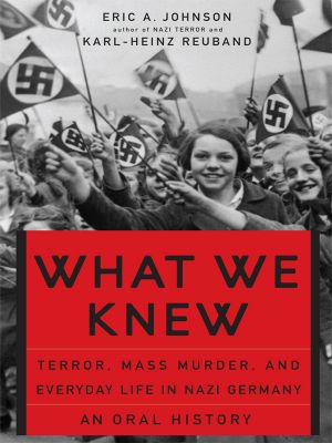 By Eric A. Johnson - What We Knew · Terror, Mass Murder, and Everyday Life in Nazi Germany (1/29/06)