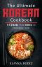 The Ultimate Korean Cookbook: 111 Dishes From Korea To Cook Right Now