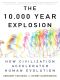 The 10,000 Year Explosion · How Civilization Accelerated Human Evolution